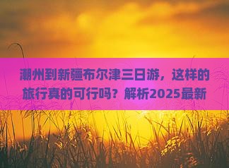 潮州到新疆布尔津三日游