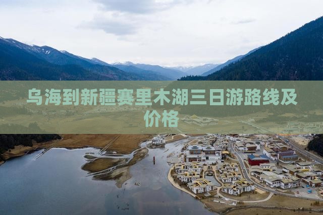 乌海到新疆赛里木湖三日游