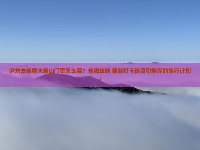 泸州去新疆火焰山门票