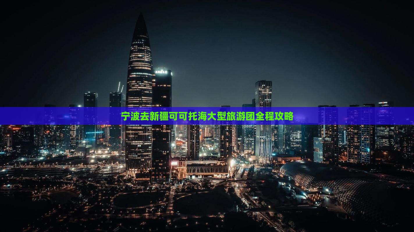 宁波去新疆可可托海大型旅游团