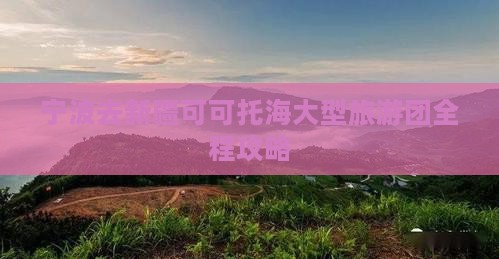 宁波去新疆可可托海大型旅游团