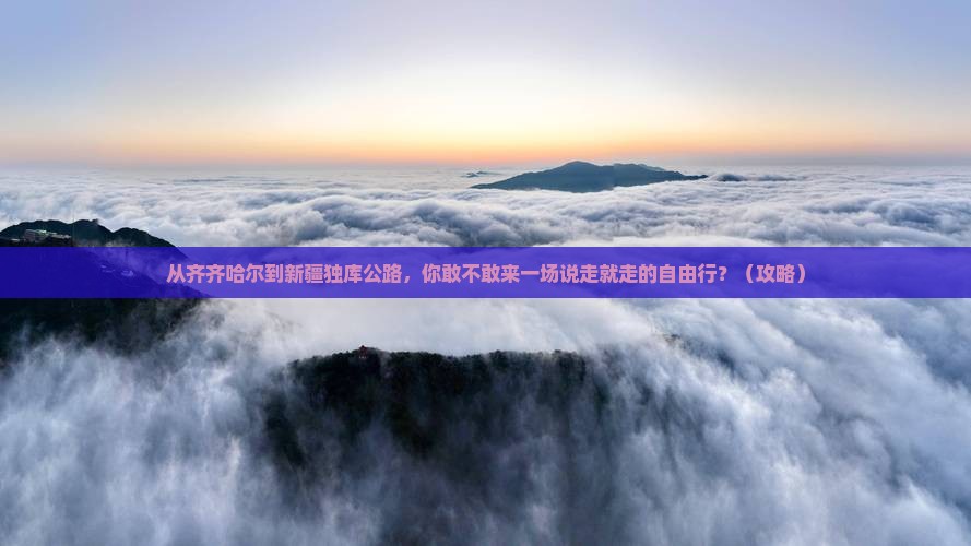 齐齐哈尔去新疆独库公路自由行