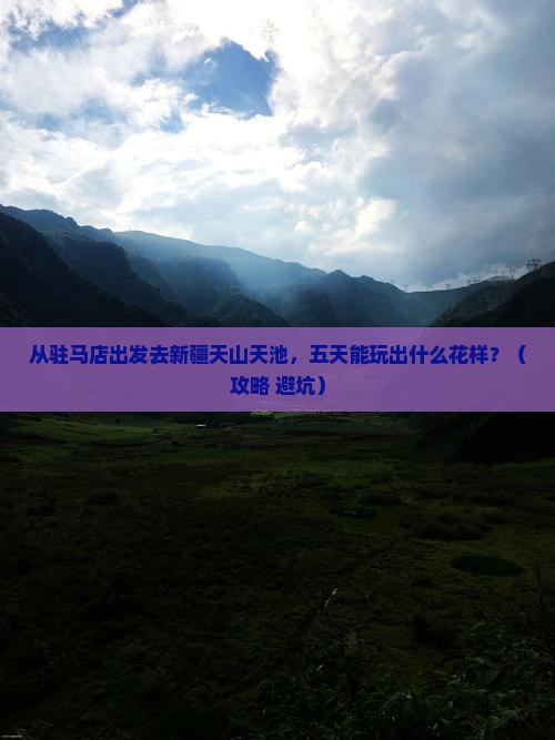驻马店去新疆天山天池五日游