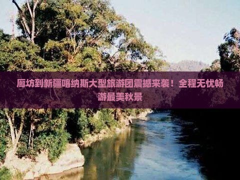 廊坊到新疆喀纳斯大型旅游团