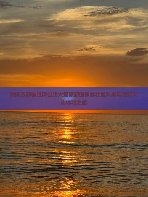 铜陵去新疆独库公路大型旅游团