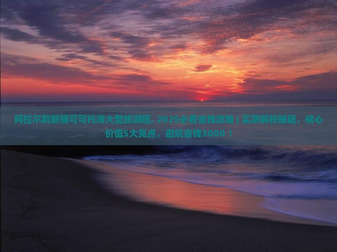 阿拉尔到新疆可可托海大型旅游团