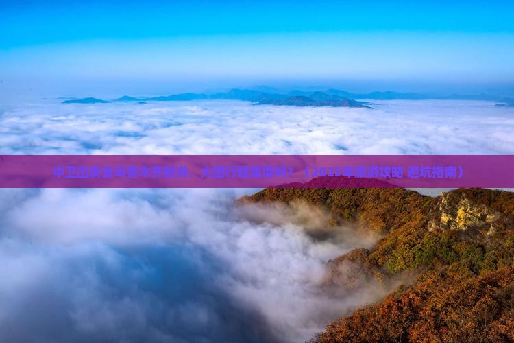 中卫去新疆乌鲁木齐大型旅游团