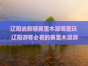 辽阳去新疆赛里木湖哪里玩
