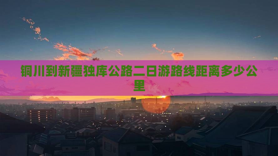 铜川到新疆独库公路二日游