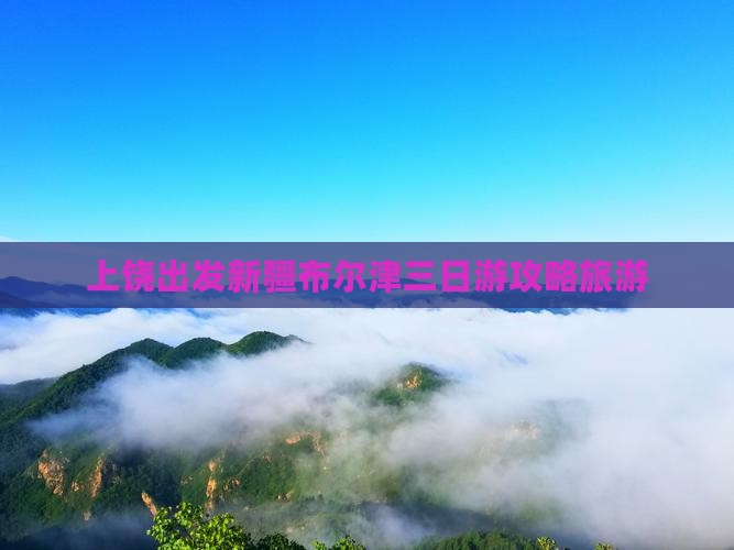 上饶到新疆布尔津三日游
