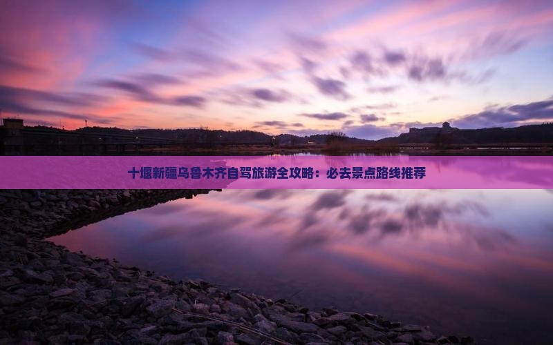 十堰去新疆乌鲁木齐必去地