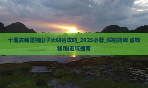 十堰去新疆独山子大峡谷攻略