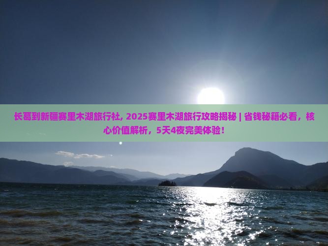 长葛到新疆赛里木湖旅行社 长葛到新疆赛里木湖旅行社
