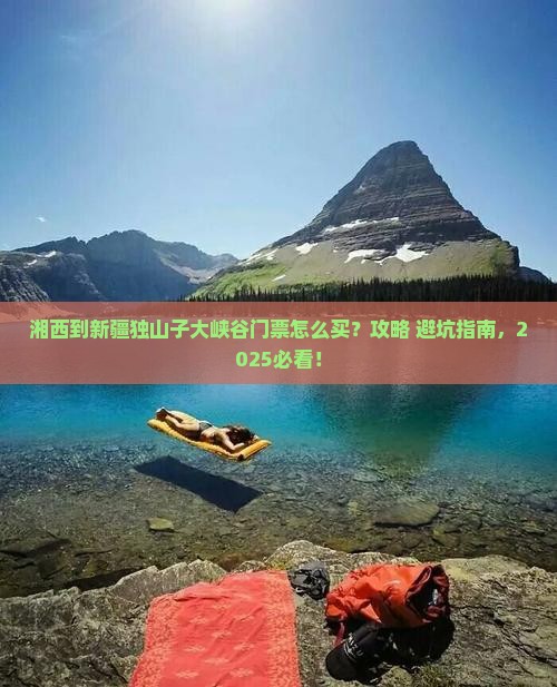 湘西到新疆独山子大峡谷门票