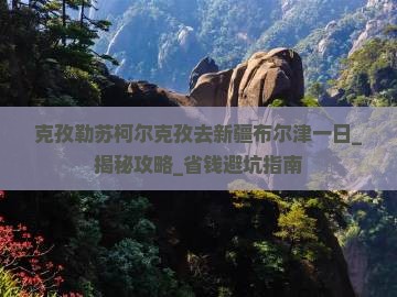 克孜勒苏柯尔克孜去新疆布尔津一日