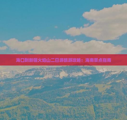 海口到新疆火焰山二日游