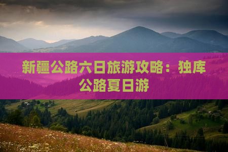 夏天到新疆独库公路六日游