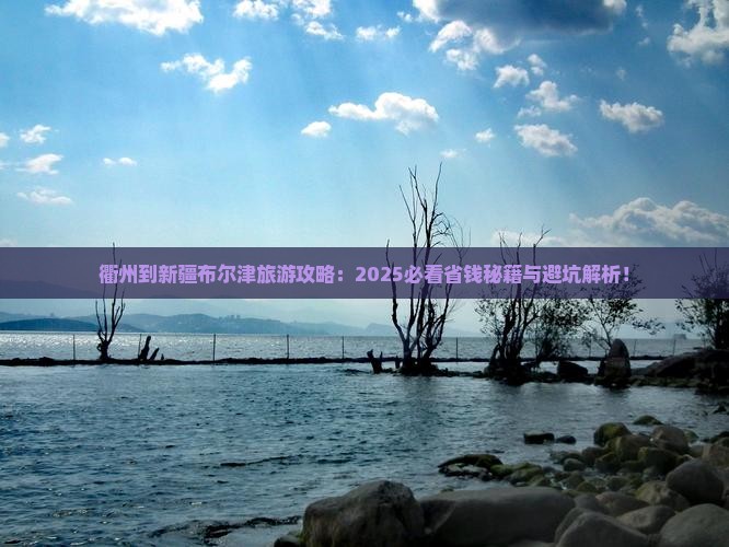 衢州到新疆布尔津旅游 衢州到新疆布尔津旅游