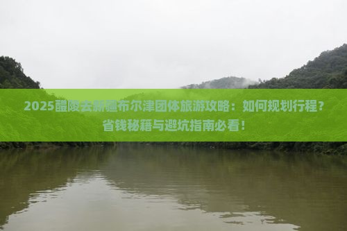 醴陵去新疆布尔津团体旅游