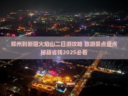 郑州到新疆火焰山二日游 郑州到新疆火焰山二日游