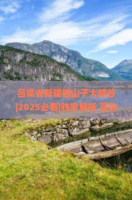 吕梁去新疆独山子大峡谷哪里玩