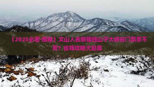 文山去新疆独山子大峡谷门票