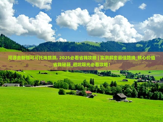 河源去新疆可可托海旅游