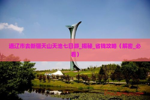 通辽市去新疆天山天池七日游