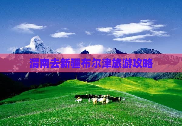 渭南去新疆布尔津一日