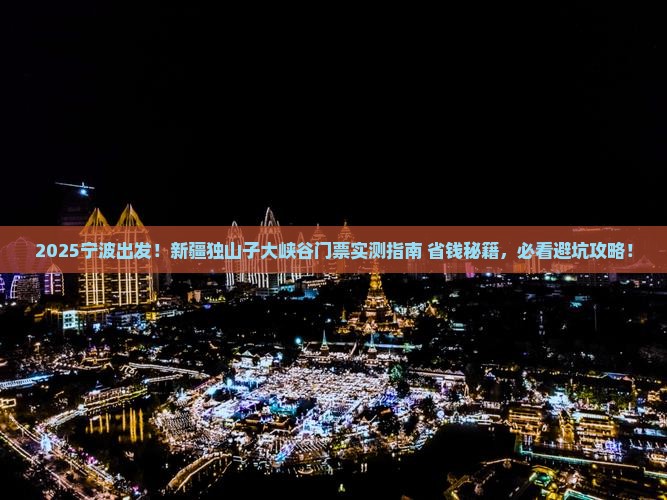 宁波去新疆独山子大峡谷门票
