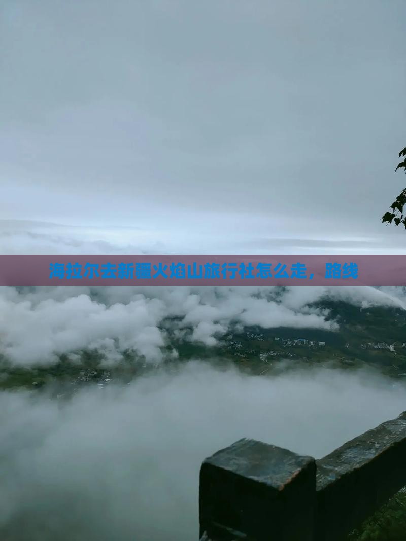 海拉尔去新疆火焰山旅行社