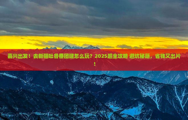 嘉兴到新疆吐鲁番团体旅游