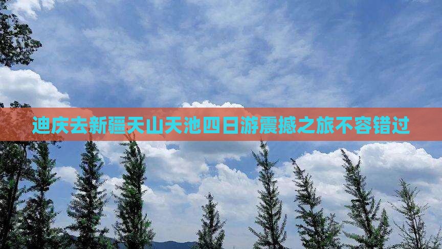 迪庆去新疆天山天池四日游