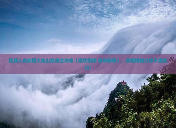抚顺去新疆火焰山大型旅游团 抚顺去新疆火焰山大型旅游团