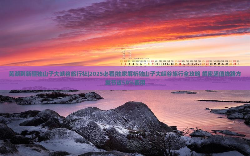芜湖到新疆独山子大峡谷旅行社
