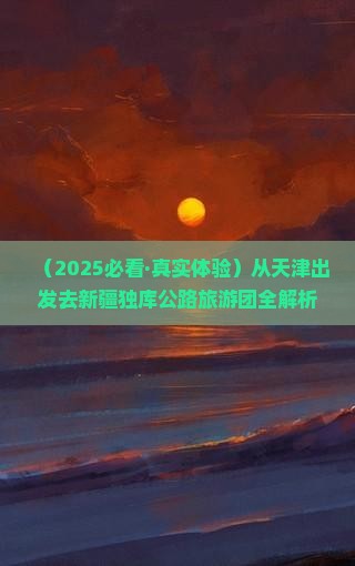 天津到新疆独库公路大型旅游团