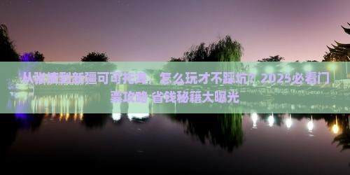 张掖到新疆可可托海门票