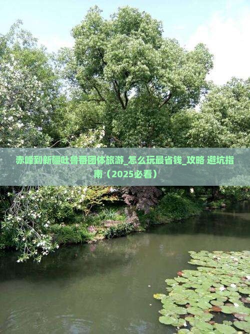 赤峰到新疆吐鲁番团体旅游 赤峰到新疆吐鲁番团体旅游