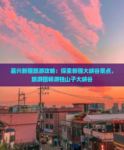 嘉兴去新疆独山子大峡谷大型旅游团