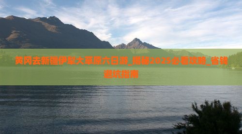 黄冈去新疆伊犁大草原六日游