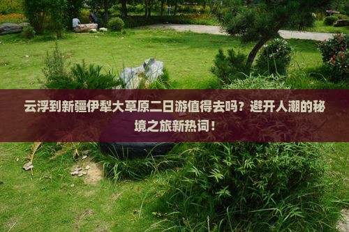 云浮到新疆伊犁大草原二日游