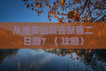 淮安去新疆二日游