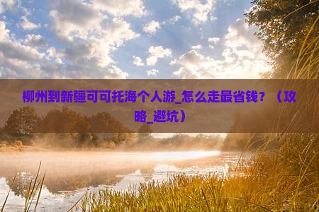 柳州到新疆可可托海个人游