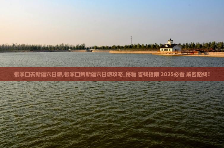 张家口去新疆六日游