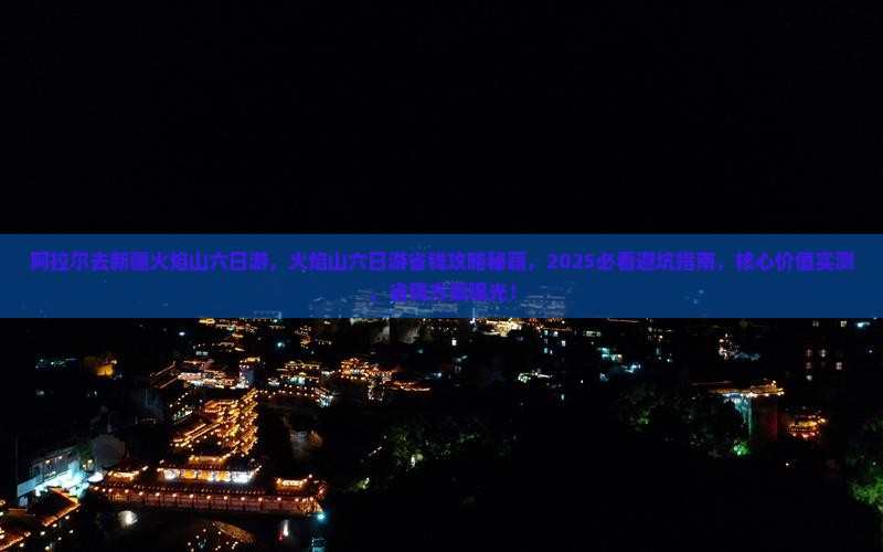 阿拉尔去新疆火焰山六日游