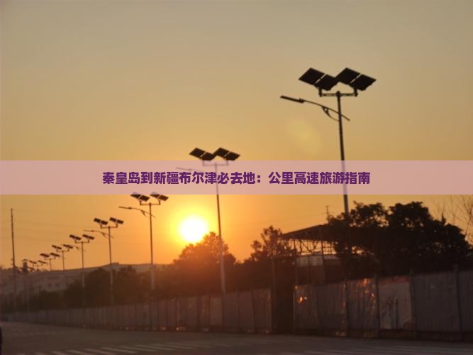 秦皇岛到新疆布尔津必去地