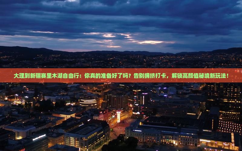 大理到新疆赛里木湖自由行