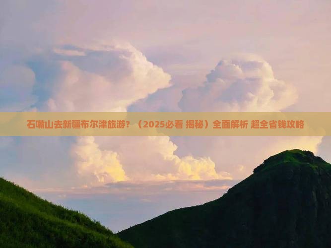 石嘴山去新疆布尔津旅游