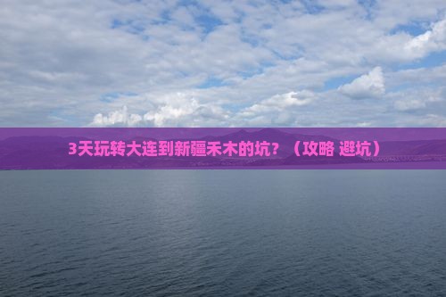 大连到新疆禾木攻略
