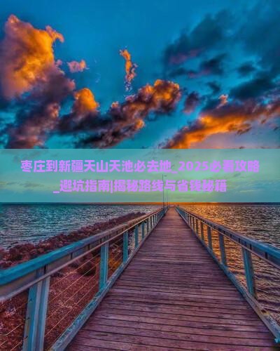 枣庄到新疆天山天池必去地